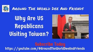 Why Are US Republicans Visiting Taiwan?