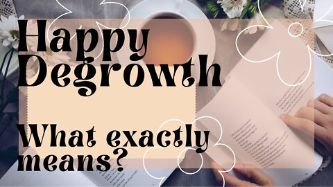 Happy Degrowth - What exactly means?