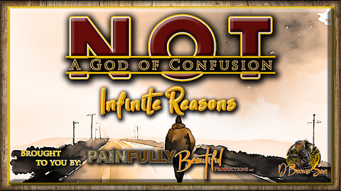 Not a God of Confusion Ep. 3 ~ Infinite Reasons