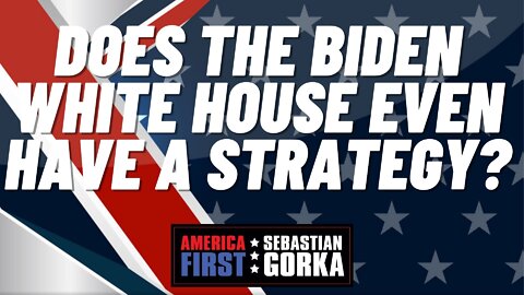 Does the Biden White House even have a Strategy? Robert Wilkie with Sebastian Gorka