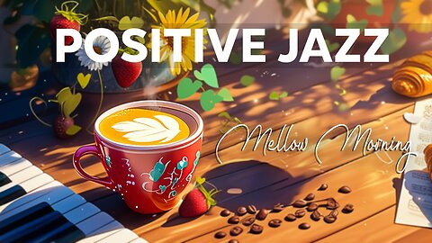 Mellow Morning Jazz Coffee Music ☕ Relaxing Playlist of Jazz and Bossa Nova Music for Positive Moods