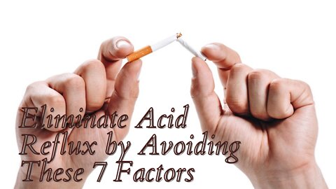 Eliminate Acid Reflux by Avoiding These 7 Factors
