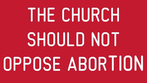 The Church should not Oppose Abortion
