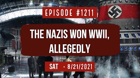 #1211 The Nazi's Won WWII, Allegedly