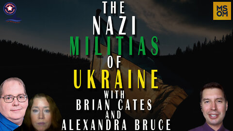 The Nazi Militias of Ukraine with Brian Cates and Alexandra Bruce – MSOM Ep. 458