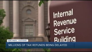 Millions of tax refunds being delayed