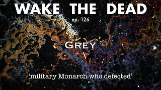 WTD ep.126 Grey 'military Monarch who defected'