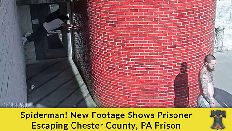 Spiderman! New Footage Shows Prisoner Escaping Chester County, PA Prison