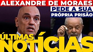 🔴URGENTE:MORAES PEDE SUA PRÓPRIA PRISÃO: Entenda! + AS ÚLTIMAS NOTÍCIAS🔴