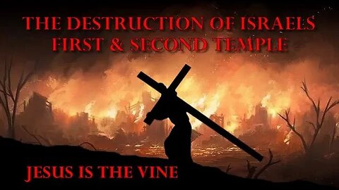 The Destruction of Israel's 1st and 2nd Temple (Jesus is the Vine, Part 6 of the great I AM)