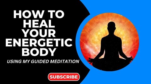 How To Heal Your Energetic Body [Guided Meditation]