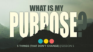 What is my Purpose? | FIVE THINGS (THAT DO NOT CHANGE) 5/5