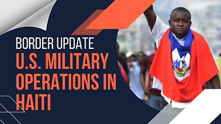 U.S. Military Operations in Haiti | Border Update