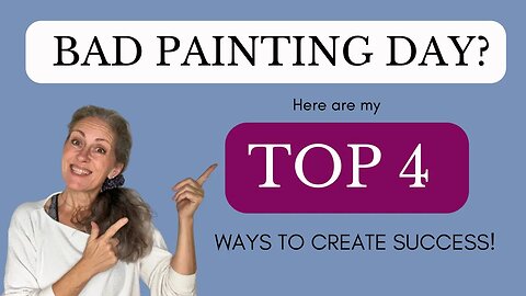 Bad Painting Day? Here are my TOP 4 Ways To Create Success!