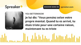 Je lui dis: "Vous pensiez selon votre propre mental. Quand tu es arrivé, tu étais triste pour une ce