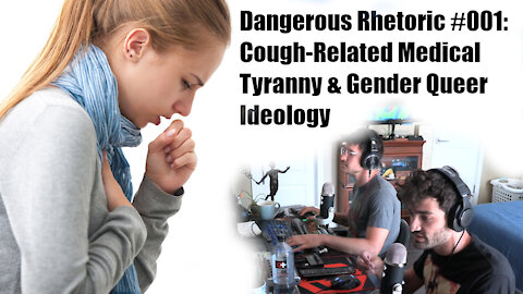 Dangerous Rhetoric Episode 001: Cough-Related Fascism & Gender Queer Ideology