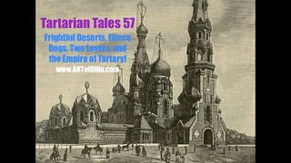 Tartarian Tales 57 - Frightful Deserts, Fierce Dogs, Two Lovers & the Empire of TARTARY in the i600s