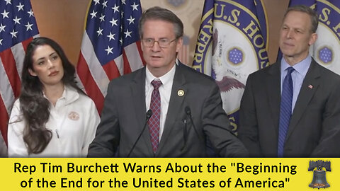 Rep Tim Burchett Warns About the "Beginning of the End for the United States of America"