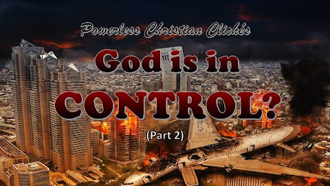 God is in Control? Part 2 (Powerless Christian Clichés)