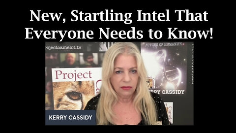 Kerry Cassidy: The Time is NOW. New, Startling Intel That Everyone Needs to Know!