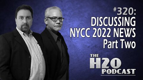 The H2O Podcast 320: Discussing New York Comic Con News Part Two