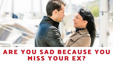 Are You Sad Because You Miss Your Ex?