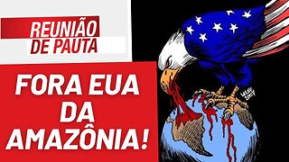 Fora EUA da Amazônia! - Reunião de Pauta nº 1246 - 25/7/23