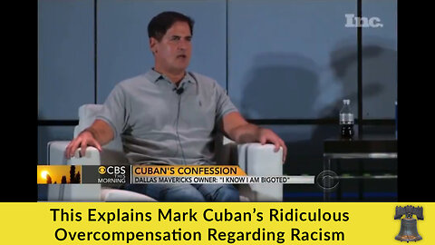 This Explains Mark Cuban’s Ridiculous Overcompensation Regarding Racism