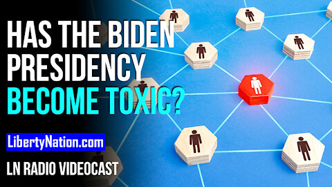 Has the Biden Presidency Become Toxic? - LN Radio Videocast