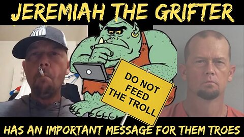 "Jeremiah the Grifter's Important Message for Trolls: You Won't Believe What He Has to Say!"