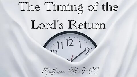 Matthew 24:9-22 (Teaching Only), "The Timing of the Lord's Return"