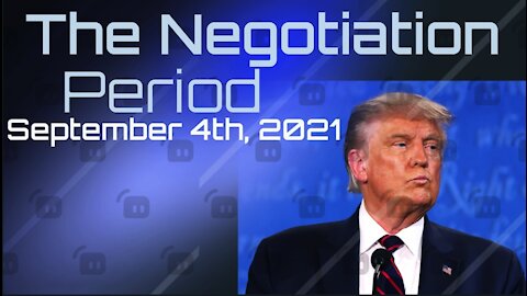 The Negotiation Period - September 4th, 2021