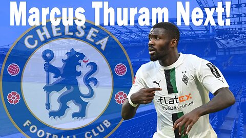 Marcus Thuram Will Sign For Chelsea Very Soon, Chelsea Transfer News