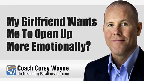 My Girlfriend Wants Me To Open Up More Emotionally?