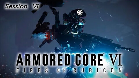 Dumb Fun Raging | Armored Core VI: Fires of Rubicon (Session VI) [Old Mic]