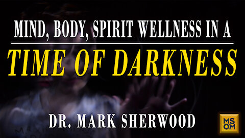 Mind, Body, Spirit Wellness in a Time of Darkness with Dr. Mark Sherwood