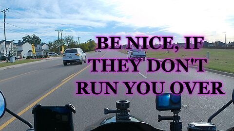 BE NICE, IF THEY DON'T RUN YOU OVER!