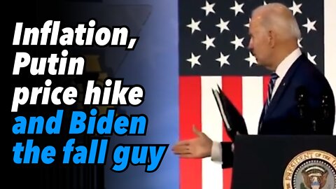 Inflation, Putin's price hike and Biden the fall guy