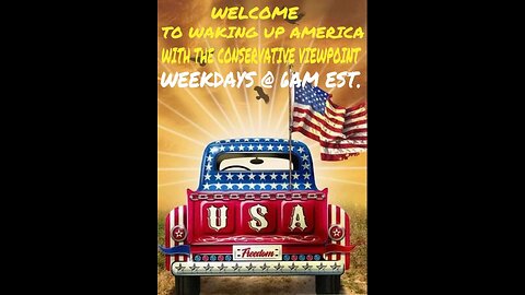 COME GET YOUR DAY STARTED WITH WAKING UP AMERICA WITH THE CONSERVATIVE VIEWPOINT