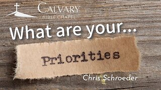 What are our Priorities | Chris Schroeder | Calvary Bible Chapel