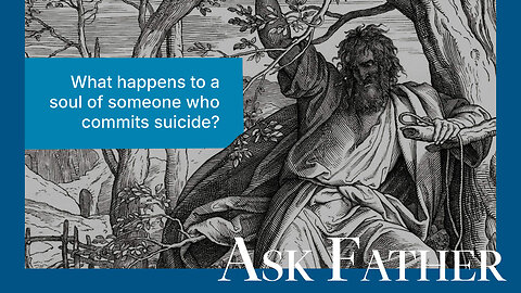 What happens to the soul of people that commit suicide? | Ask Father with Fr. Albert Kallio