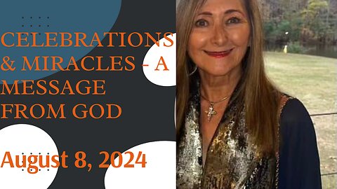 CELEBRATIONS AND MIRACLES! A MESSAGE FROM GOD - AUGUST 13, 2024