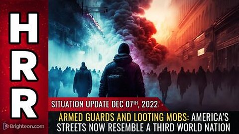 12-07-22 S.U. - Armed Guards & Looting Mobs America's Streets now Resemble a 3rd World Nation