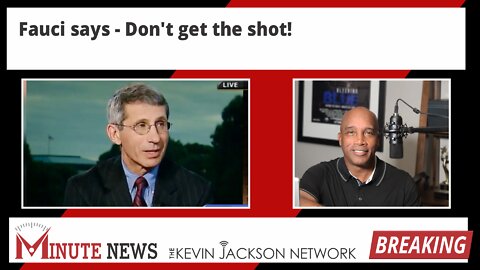 Fauci says, Don't get the shot! - The Kevin Jackson Network MinuteNews
