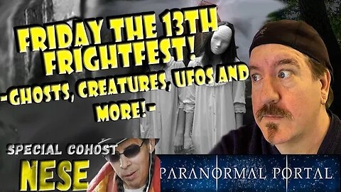 FRIDAY THE 13th FRIGHTFEST - Special CoHost NESE - Ghosts, Bigfoot, Creatures, UFOs and MORE!
