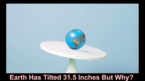 Earth Has Tilted 31.5 Inches But Why?