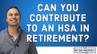 Can You Contribute to an HSA in Retirement?