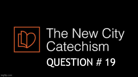 The New City Catechism Question # 19