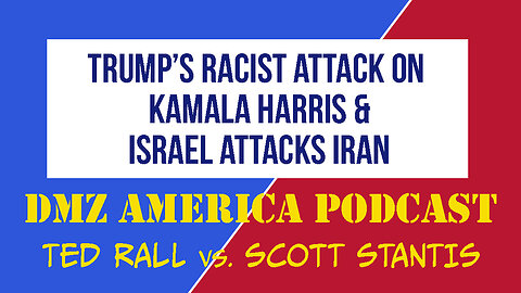 DMZ America Podcast Ep 158: Trump's Racist on Kamala Harris & Israel Attacks Iran