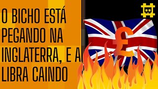 O que está acontecendo com a Inglaterra, sua economia e a libra esterlina? - [CORTE]